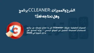 برنامج CCleaner الشرح والمميزات وهل تحتاجه فعلًا؟
