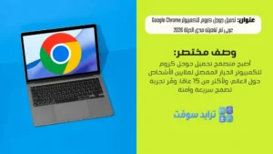 تحميل جوجل كروم للكمبيوتر Google Chrome عربى تم تفعيله مدى الحياة 2026