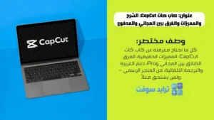 كاب كات CapCut الشرح والمميزات والفرق بين المجاني والمدفوع